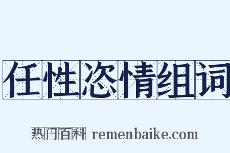 任性恣情组词是什么意思的图片